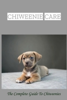 Chiweenie Care: The Complete Guide To Chiweenies: Chiweenie Guide Book B09BYDNTBR Book Cover