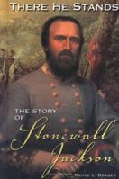 There He Stands: The Story Of Stonewall Jackson (Civil War Generals) 1931798443 Book Cover