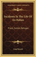 Incidents In The Life Of An Italian: Priest, Soldier, Refugee 1163240672 Book Cover