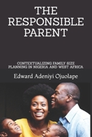 THE RESPONSIBLE PARENT: CONTEXTUALIZING FAMILY SIZE PLANNING IN NIGERIA AND WEST AFRICA B0DQWM7G82 Book Cover