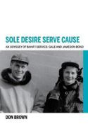 Sole Desire Serve Cause: An Odyssey of Baha'i Service: Gale and Jameson Bond 0853986045 Book Cover