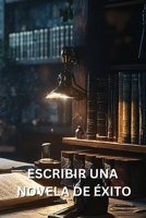 Escribir Una Novela de Éxito: Cómo escribir una novela que atrape a los lectores desde la primera línea (Spanish Edition) B0DQVTQ2SP Book Cover