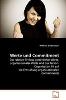 Werte und Commitment: Der relative Einfluss persönlicher Werte, organisationaler Werte und des Person-Organisation Fit auf die Entstehung organisationalen Commitments 3639222032 Book Cover