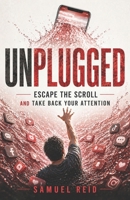 Unplugged: Escape the Scroll and Take Back Your Attention B0GZT9G2C2 Book Cover