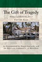 The Gift of Tragedy: IRMA-GEDDON 2017: Marathon, Florida Keys 1978442203 Book Cover