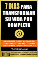 7 Dias Para Transformar Su Vida Por Completo: Descubra Como Alcanzar Todo Su Potencial y Como Reinventarse y Alcanzar Sus Metas 1548068268 Book Cover