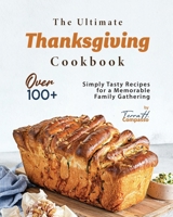 The Ultimate Thanksgiving Cookbook: Over 100+ Simply Tasty Recipes for a Memorable Family Gathering B0CNYBFDKY Book Cover