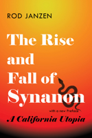 The Rise and Fall of Synanon: A California Utopia 1421448106 Book Cover