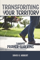 Transforming Your Territory Through Prayer-Walking: Taking Your City Step By Step 1988738245 Book Cover
