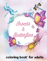 Insects & Butterflies Coloring Book For Adults: Beautiful Coloring Patterns Of, Dragonfly, Beetle, Butterflies, Bee, Mosquito And More For Stress Reli B08ZB6CRNY Book Cover