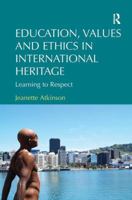 Education, Values and Ethics in International Heritage: Learning to Respect. Jeanette Atkinson 1409428958 Book Cover