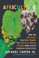 Africulture: How the Principles, Practices, Plants, and People of African Descent Have Shaped American Agriculture 164502301X Book Cover