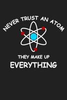 Never Trust An Atom They Make Up Everything: Funny Science and Science Humor Chemistry. Great Gift for Teachers Professors and Students 1674454473 Book Cover
