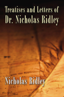 Treatises and Letters of Dr. Nicholas Ridley 1597522007 Book Cover