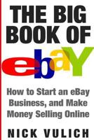 The Big Book of eBay: How Start an eBay Business, and Make Money Selling Online 1534653902 Book Cover