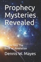 Prophecy Mysteries Revealed: Insight Into The Book of Revelation B085DSR5V2 Book Cover