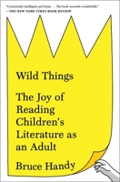 Wild Things: The Joy of Reading Children's Literature as an Adult 1451609965 Book Cover