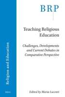 Teaching Religious Education: Challenges, Developments and Current Debates in Comparative Perspective (Brill Research Perspectives in Humanities and Social Sciences) 900472656X Book Cover