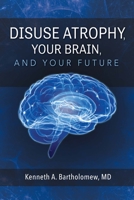 Disuse Atrophy, Your Brain, And Your Future 1543901344 Book Cover