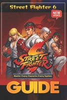 Street Fighter 6 The Complete and Ultimate Player's Guide (Updated 2025): Master Every Character, Every System B0F7M4NSPW Book Cover