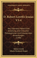 D. Robert Lowth's Jesaias V3-4: Neu Ubersetzt Nebst Einer Einleitung Und Critischen Philologischen Und Erlauternden Anmerkungen (1780) 1165940345 Book Cover