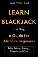 Learn Blackjack in a Day, a Guide for Absolute Beginners: Rules, Betting, Strategy, Etiquette and More B0HHG3WNTN Book Cover