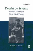 Déodat de Séverac: Musical Identity in Fin de Siècle France 1138274275 Book Cover