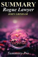 Rogue Lawyer: By John Grisham -- A Full Summary! 1533612889 Book Cover