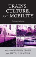 Trains, Culture, and Mobility: Riding the Rails 0739167499 Book Cover