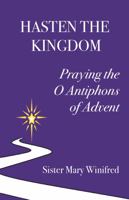 Hasten the Kingdom : Praying the o Anthiphons of Advent 1622495454 Book Cover