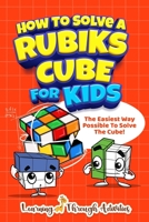 How To Solve A Rubik's Cube For Kids: The Easiest Way Possible To Solve The Cube! 1922805009 Book Cover