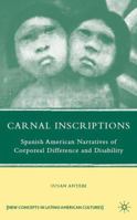Carnal Inscriptions: Spanish American Narratives of Corporeal Difference and Disability 0230613896 Book Cover