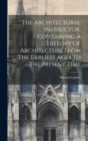 The Architectural Instructor, Containing A History Of Architecture From The Earliest Ages To The Present Time 1020160063 Book Cover