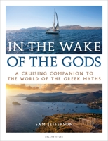 In the Wake of the Gods: A cruising companion to the world of the Greek myths 1472975367 Book Cover