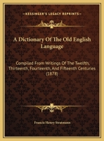 A Dictionary Of The Old English Language: Compiled From Writings Of The Twelfth, Thirteenth, Fourteenth, And Fifteenth Centuries (1878) 1437452183 Book Cover