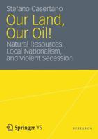 Our Land, Our Oil!: Natural Resources, Local Nationalism, and Violent Secession 3531194429 Book Cover