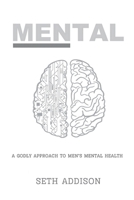 Mental: A Godly Approach to Men's Mental Health 1998532216 Book Cover