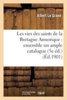 Les Vies Des Saints de La Bretagne Armorique: Ensemble Un Ample Catalogue Chronologique: Et Historique Des Evesques D'Icelle (5e A(c)D.)... 201282871X Book Cover