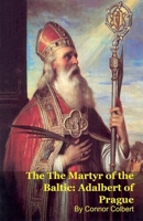 The The Martyr of the Baltic: Adalbert of Prague B0GYSFXG6P Book Cover
