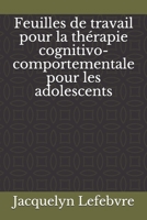 Feuilles de travail pour la thérapie cognitivo-comportementale pour les adolescents (French Edition) 167187885X Book Cover