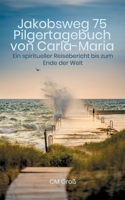 Jakobsweg 75 Pilgertagebuch von Carla-Maria: Ein spiritueller Reisebericht bis zum Ende der Welt (German Edition) 3758368219 Book Cover