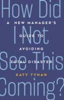 How Did I Not See This Coming?: A Manager's Guide to Avoiding Total Disaster 1562867865 Book Cover