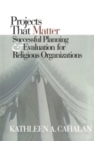 Projects That Matter: Successful Planning and Evaluation for Religious Organizations 1566992761 Book Cover