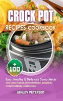 Crock Pot Recipes Cookbook: 100+ Easy, Healthy & Delicious Dump Meals (Slow Cooker Cookbook, Slow Cooker Recipes, Dump Meals, Crockpot Cookbooks, Crockpot Recipes) 154820420X Book Cover