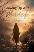 Growing Up With Grief: A Journey Through Loss, Strength, and Renewal B0HBR9ZSNS Book Cover