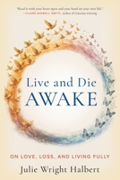 Live and Die Awake : On Love, Loss, and Living Fully 1968668365 Book Cover