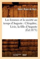 Les Femmes Et la Société Au Temps D'Auguste: Cléopâtre, Livie, la Fille D'Auguste 1288138059 Book Cover