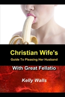 Christian Wife's Guide to Pleasing Her Husband With Great Fellatio B0BKPX66JR Book Cover