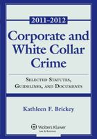 Corporate & White Collar Crime: Selected Statute, Guidelines, and Documents 2011-2012 0735507449 Book Cover