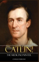 Catlin! The Medicine Painter B0H6NM8C8S Book Cover